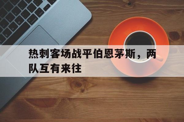 热刺客场战平伯恩茅斯，两队互有来往的简单介绍
